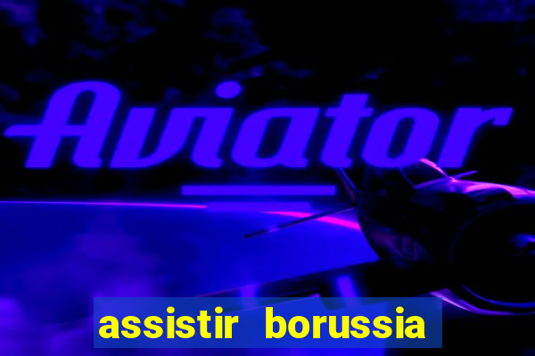 assistir borussia dortmund x barcelona futemax